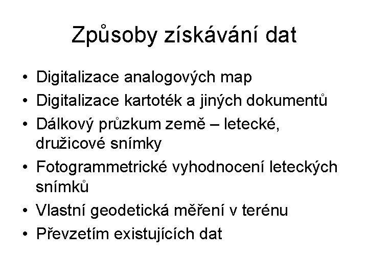 Způsoby získávání dat • Digitalizace analogových map • Digitalizace kartoték a jiných dokumentů •