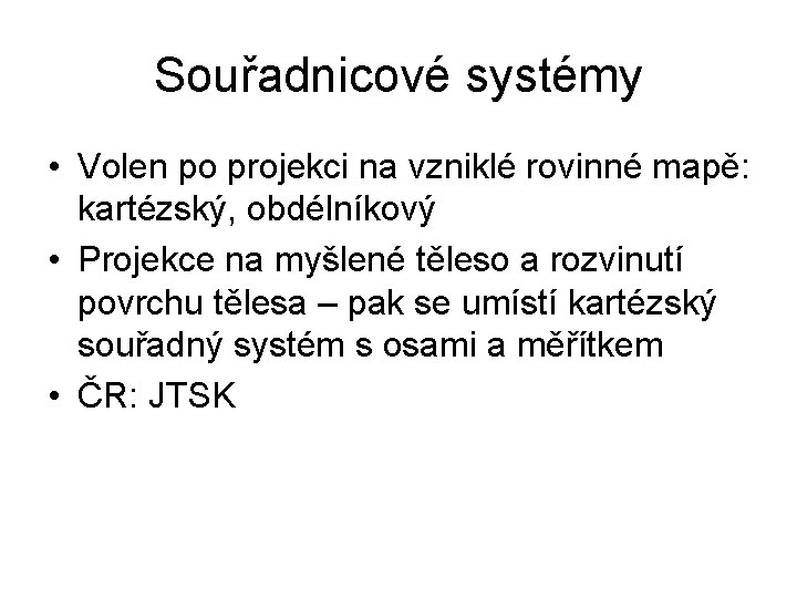 Souřadnicové systémy • Volen po projekci na vzniklé rovinné mapě: kartézský, obdélníkový • Projekce