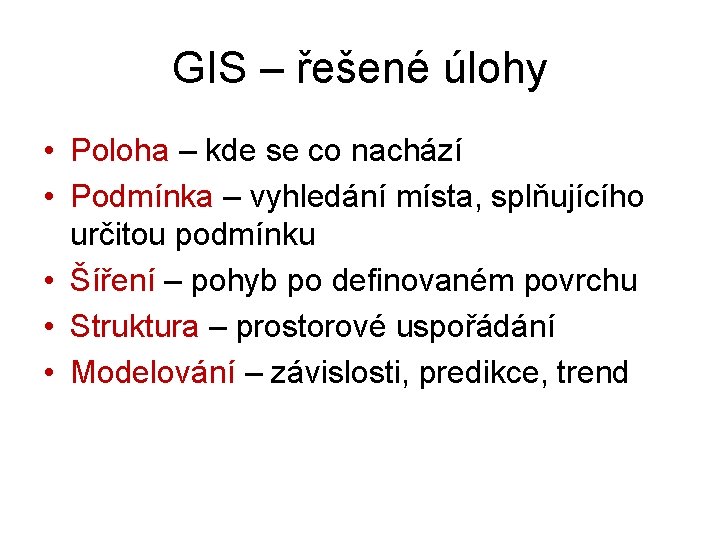 GIS – řešené úlohy • Poloha – kde se co nachází • Podmínka –