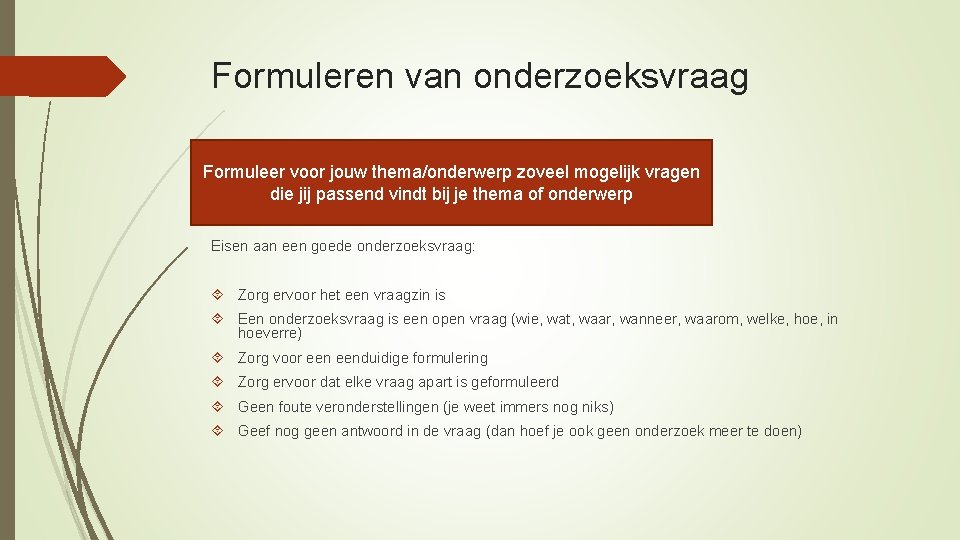 Formuleren van onderzoeksvraag Formuleer voor jouw thema/onderwerp zoveel mogelijk vragen die jij passend vindt