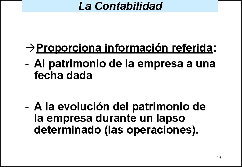 La Contabilidad àProporciona información referida: - Al patrimonio de la empresa a una fecha