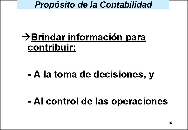 Propósito de la Contabilidad àBrindar información para contribuir: - A la toma de decisiones,