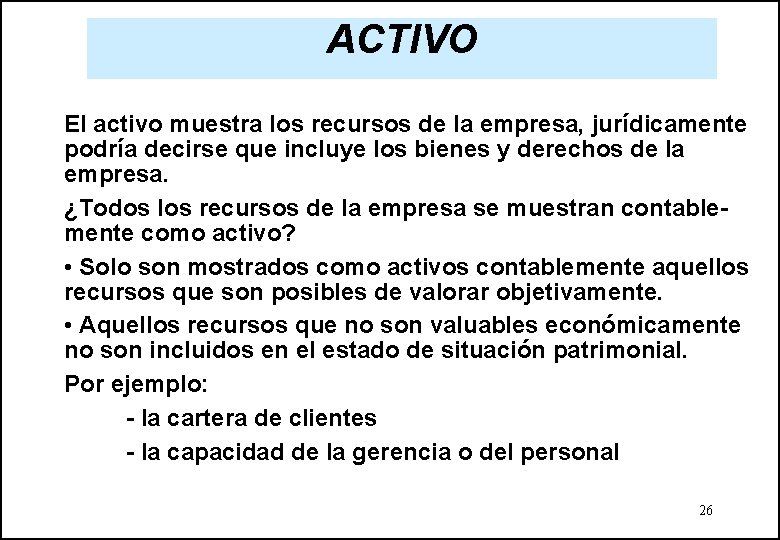 ACTIVO El activo muestra los recursos de la empresa, jurídicamente podría decirse que incluye