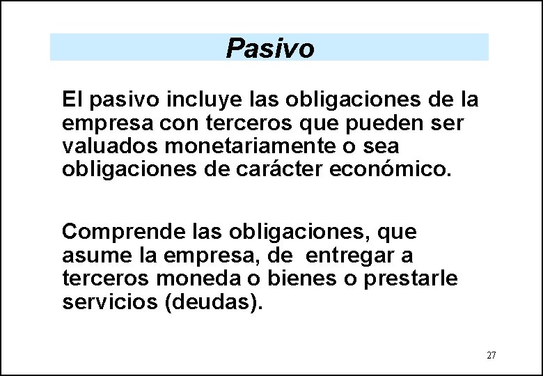 Pasivo El pasivo incluye las obligaciones de la empresa con terceros que pueden ser