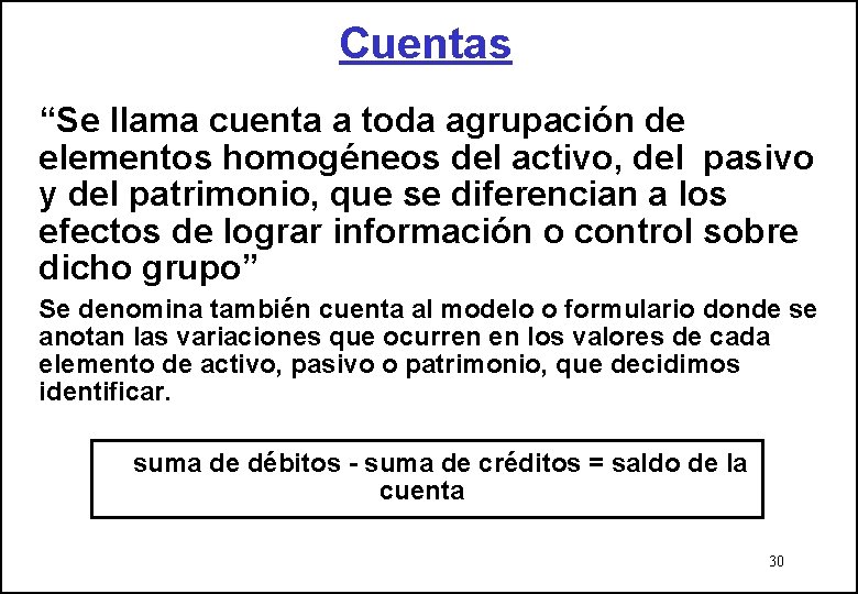 Cuentas “Se llama cuenta a toda agrupación de elementos homogéneos del activo, del pasivo