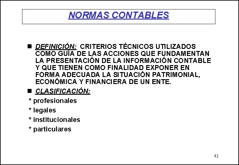 NORMAS CONTABLES n DEFINICIÓN: CRITERIOS TÉCNICOS UTILIZADOS COMO GUÍA DE LAS ACCIONES QUE FUNDAMENTAN