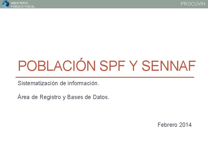 MINISTERIO PÚBLICO FISCAL PROCUVIN POBLACIÓN SPF Y SENNAF Sistematización de información. Área de Registro