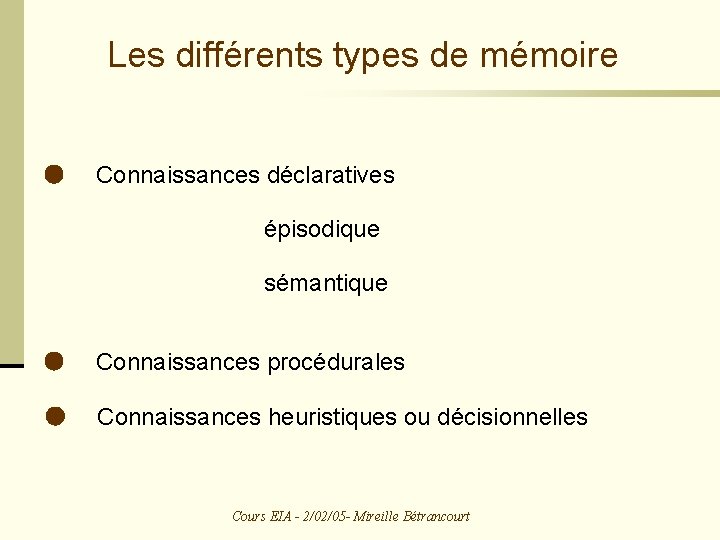 Les différents types de mémoire Connaissances déclaratives épisodique sémantique Connaissances procédurales Connaissances heuristiques ou