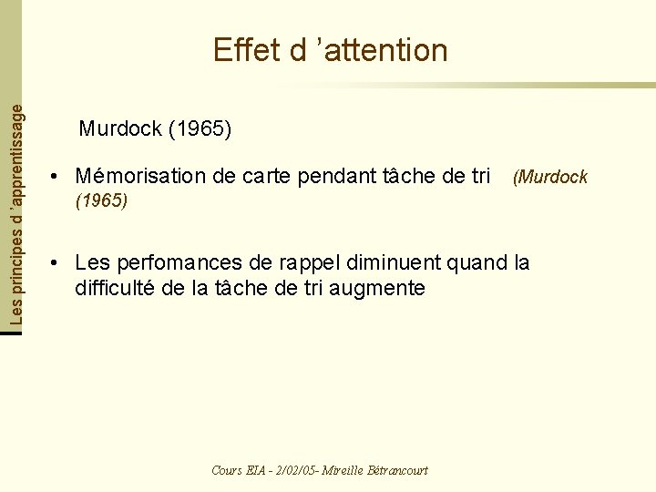 Les principes d ’apprentissage Effet d ’attention Murdock (1965) • Mémorisation de carte pendant