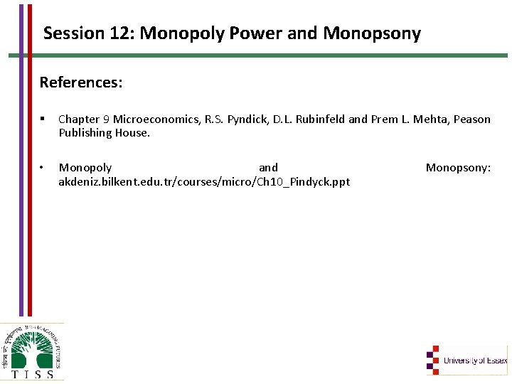 Session 12: Monopoly Power and Monopsony References: § Chapter 9 Microeconomics, R. S. Pyndick,