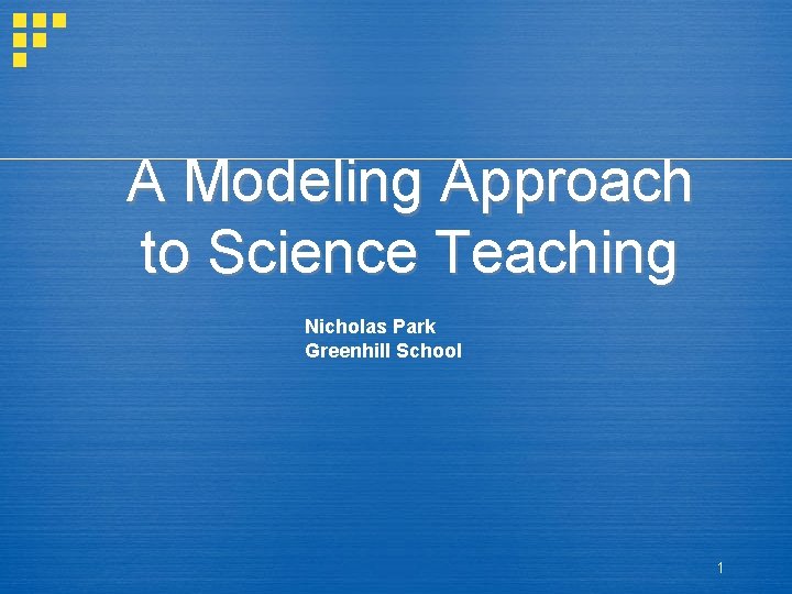 A Modeling Approach to Science Teaching Nicholas Park Greenhill School 1 