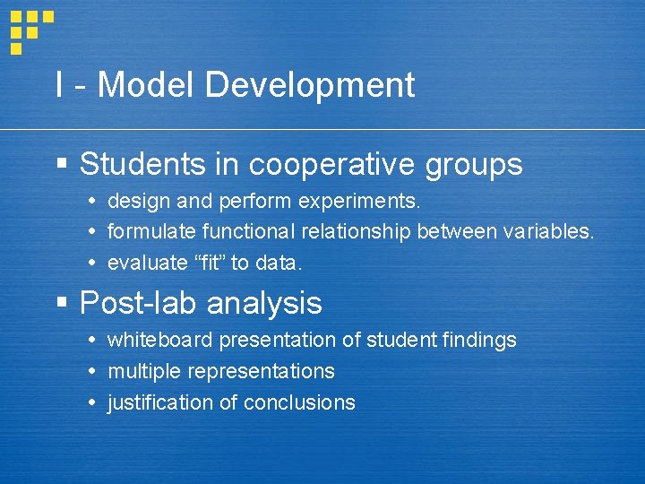 I - Model Development § Students in cooperative groups design and perform experiments. formulate