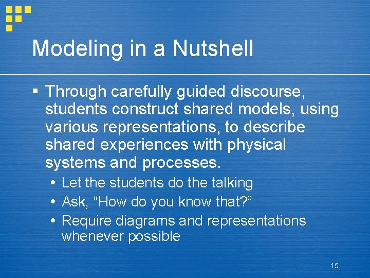 Modeling in a Nutshell § Through carefully guided discourse, students construct shared models, using