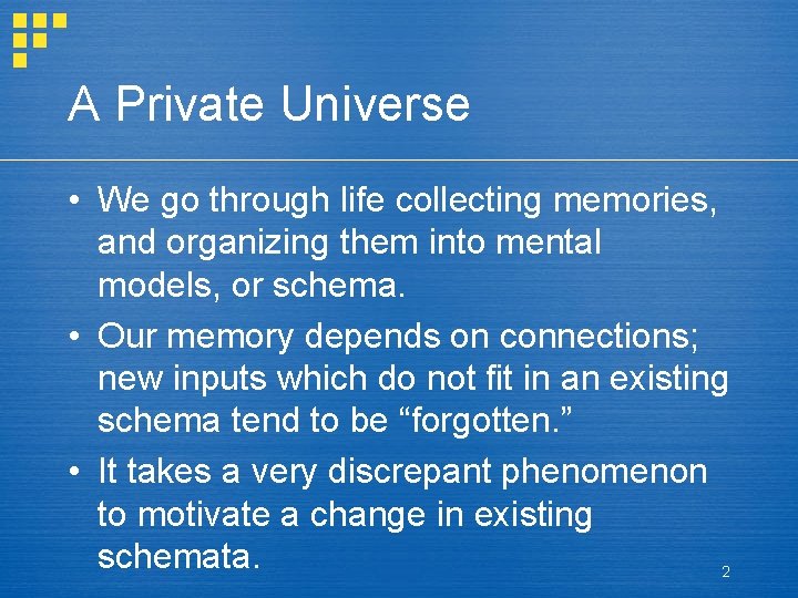 A Private Universe • We go through life collecting memories, and organizing them into