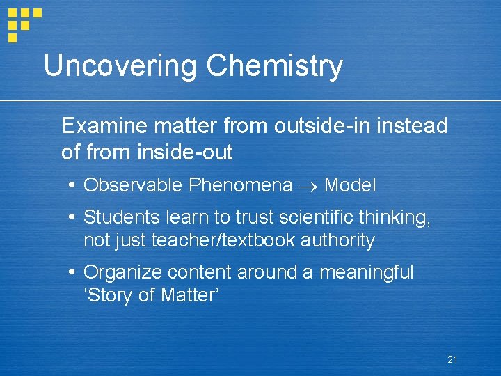 Uncovering Chemistry Examine matter from outside-in instead of from inside-out Observable Phenomena Model Students