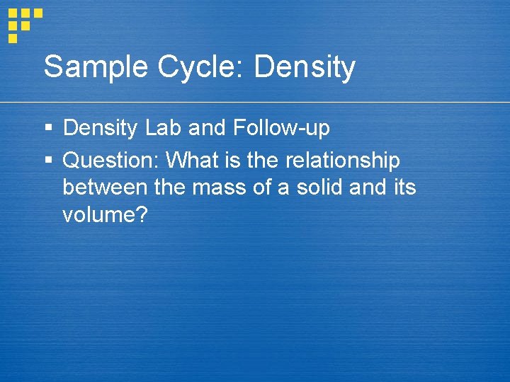 Sample Cycle: Density § Density Lab and Follow-up § Question: What is the relationship