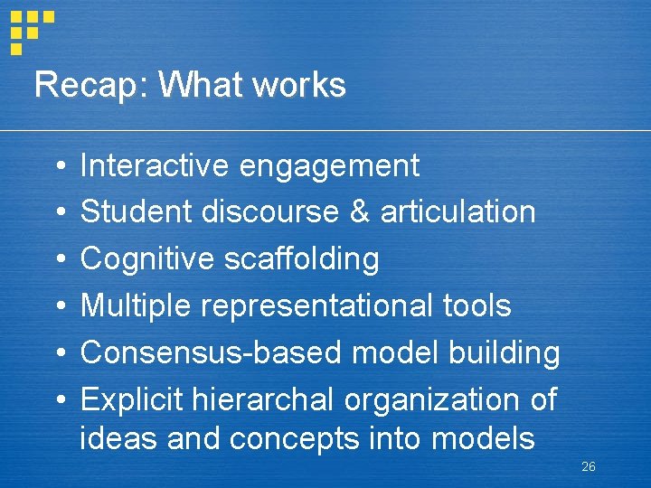 Recap: What works • • • Interactive engagement Student discourse & articulation Cognitive scaffolding