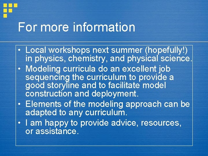 For more information • Local workshops next summer (hopefully!) in physics, chemistry, and physical
