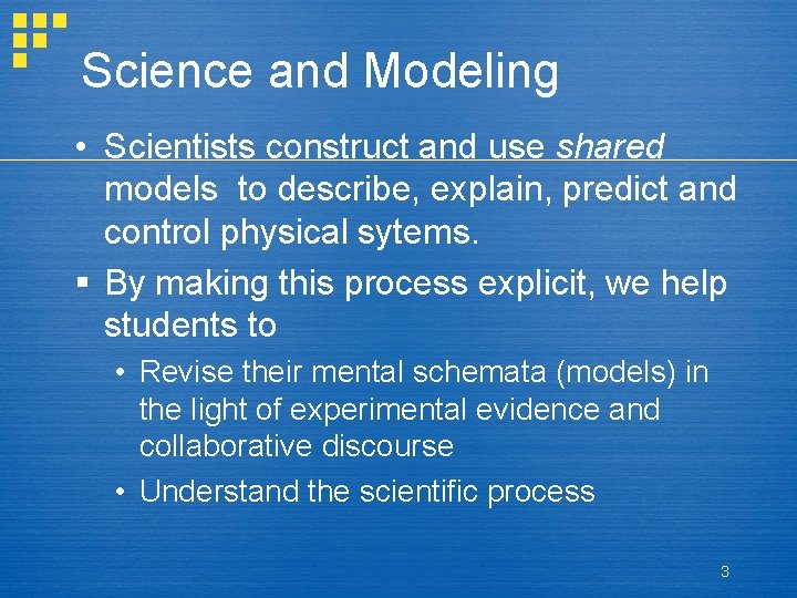 Science and Modeling • Scientists construct and use shared models to describe, explain, predict