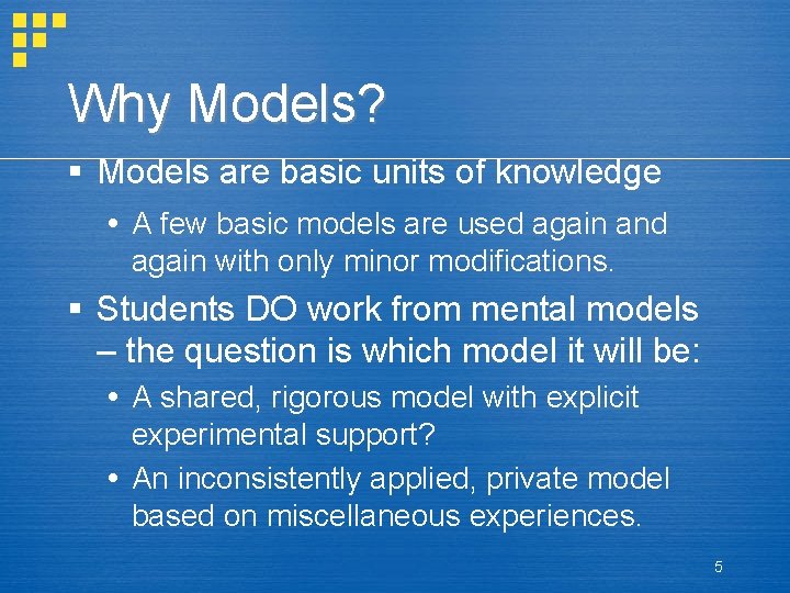 Why Models? § Models are basic units of knowledge A few basic models are