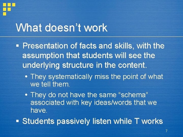 What doesn’t work § Presentation of facts and skills, with the assumption that students