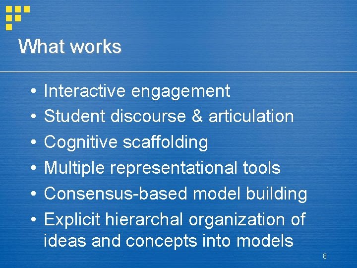 What works • • • Interactive engagement Student discourse & articulation Cognitive scaffolding Multiple