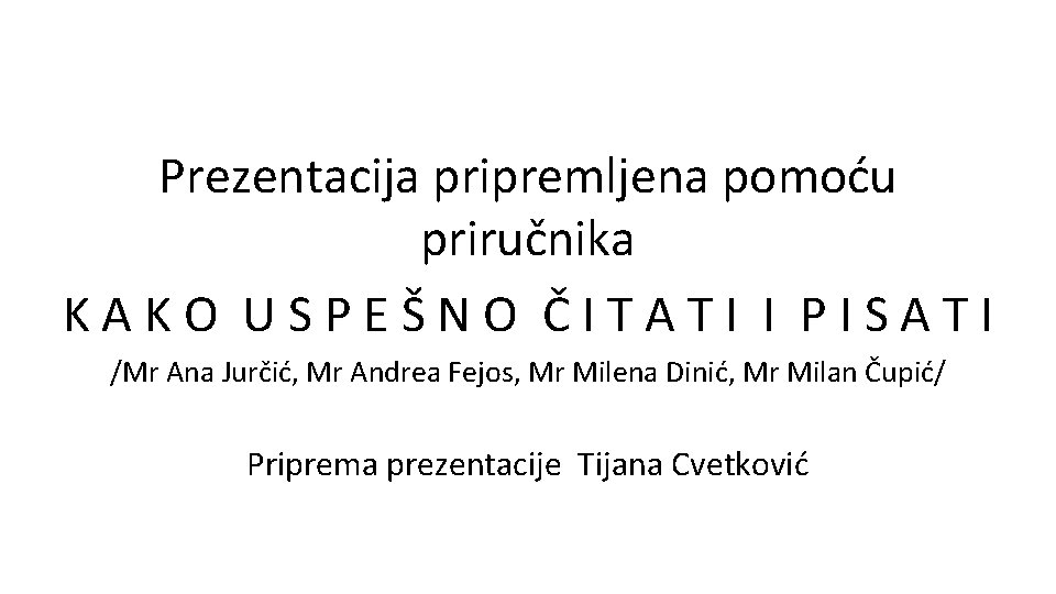 Prezentacija pripremljena pomoću priručnika KAKO USPEŠNO ČITATI I PISATI /Mr Ana Jurčić, Mr Andrea