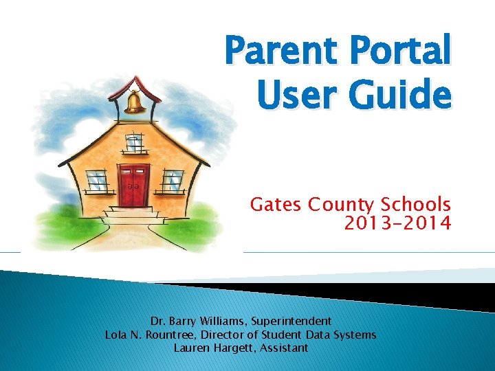 Parent Portal User Guide Gates County Schools 2013 -2014 Dr. Barry Williams, Superintendent Lola