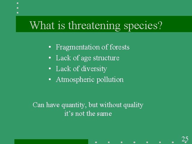 What is threatening species? • • Fragmentation of forests Lack of age structure Lack