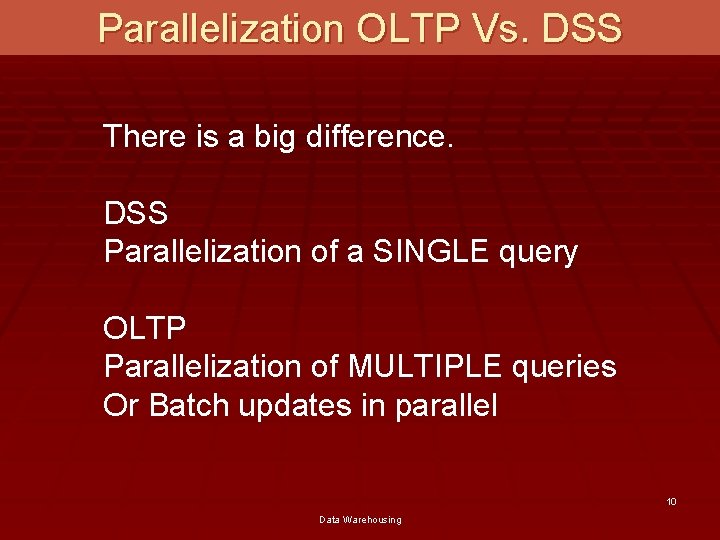 Parallelization OLTP Vs. DSS There is a big difference. DSS Parallelization of a SINGLE