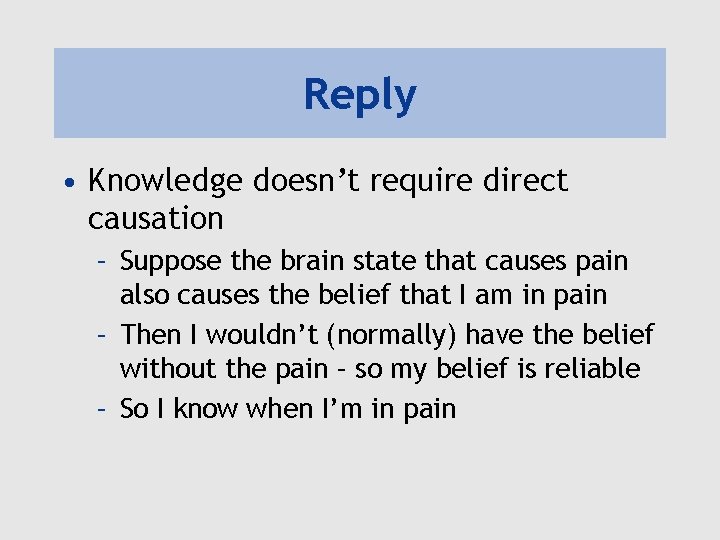 Reply • Knowledge doesn’t require direct causation – Suppose the brain state that causes