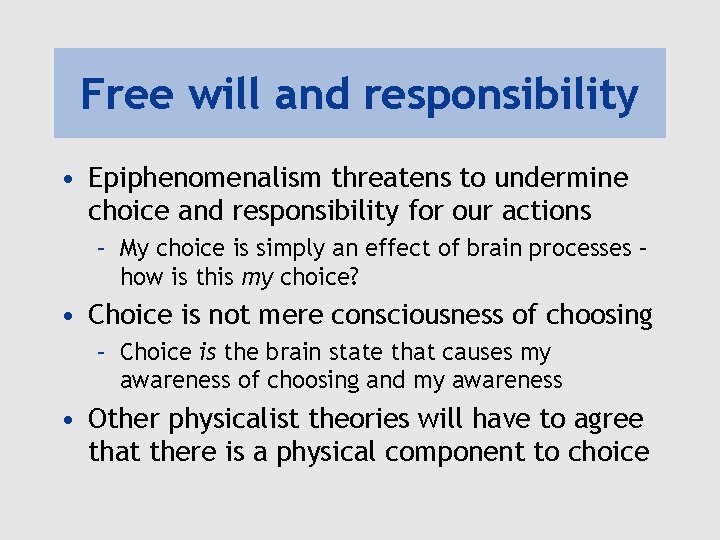 Free will and responsibility • Epiphenomenalism threatens to undermine choice and responsibility for our