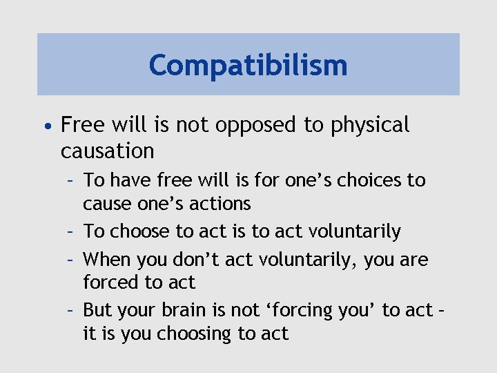 Compatibilism • Free will is not opposed to physical causation – To have free