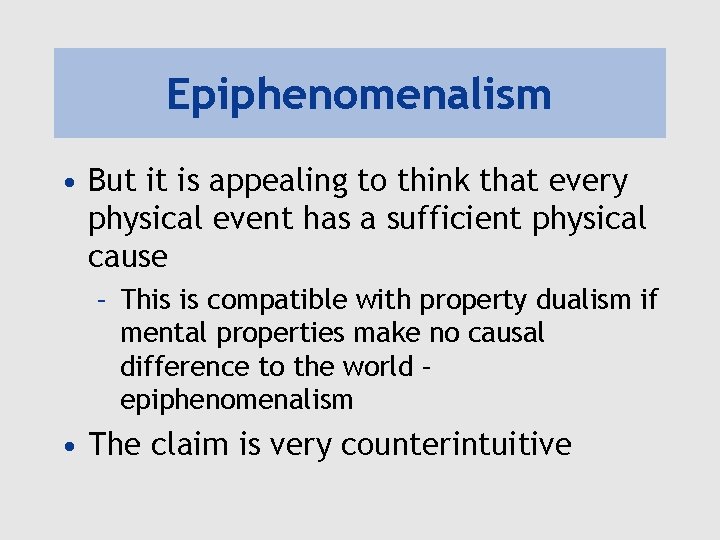 Epiphenomenalism • But it is appealing to think that every physical event has a