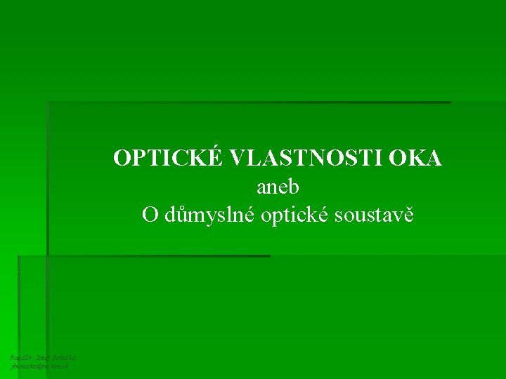 OPTICKÉ VLASTNOSTI OKA aneb O důmyslné optické soustavě Paed. Dr. Jozef Beňuška jbenuska@nextra. sk