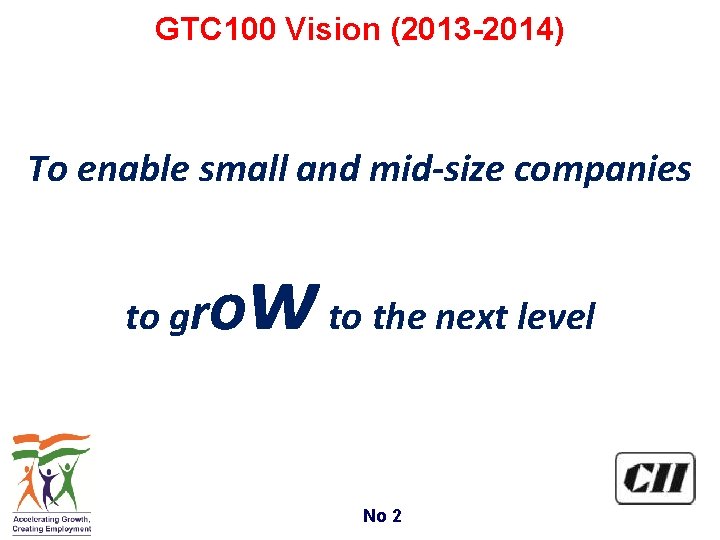 GTC 100 Vision (2013 -2014) To enable small and mid-size companies to gr ow