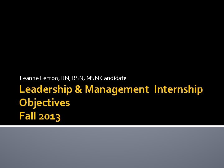 Leanne Lemon, RN, BSN, MSN Candidate Leadership & Management Internship Objectives Fall 2013 