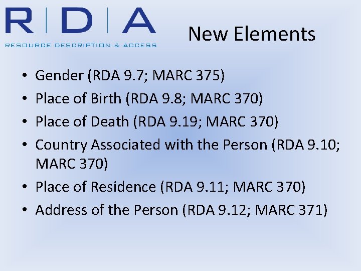 New Elements Gender (RDA 9. 7; MARC 375) Place of Birth (RDA 9. 8;