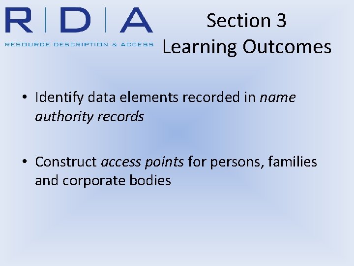 Section 3 Learning Outcomes • Identify data elements recorded in name authority records •