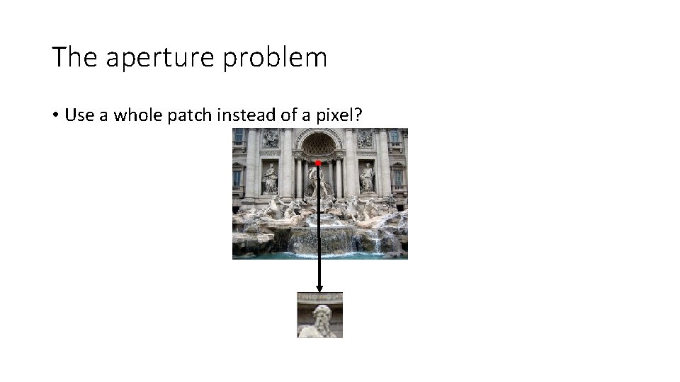 The aperture problem • Use a whole patch instead of a pixel? The aperture problem • Use a whole patch instead of a pixel?