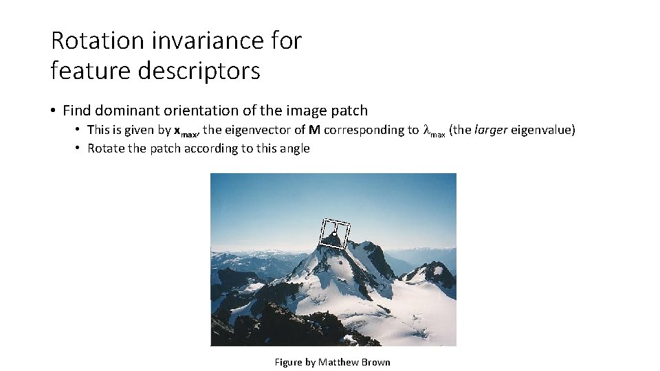 Rotation invariance for feature descriptors • Find dominant orientation of the image patch • Rotation invariance for feature descriptors • Find dominant orientation of the image patch •