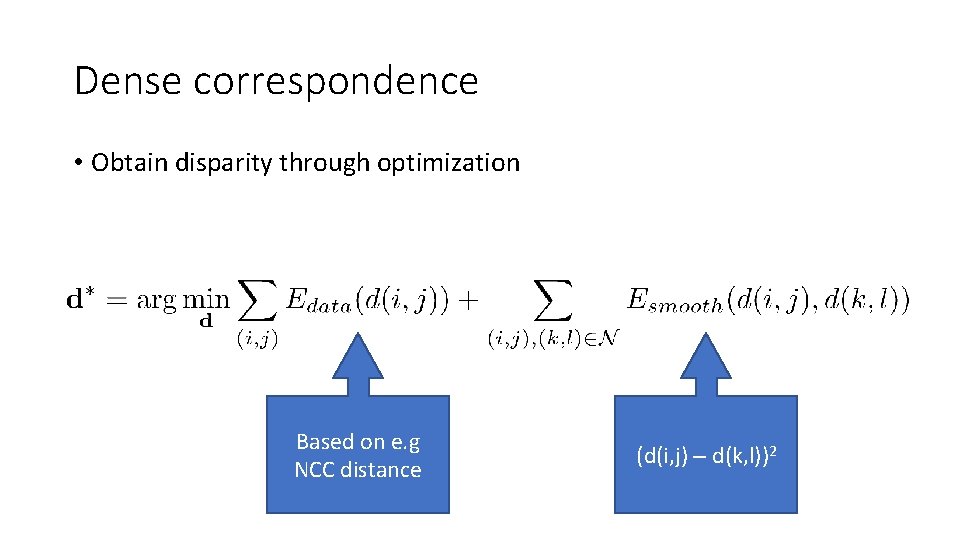 Dense correspondence • Obtain disparity through optimization Based on e. g NCC distance (d(i, Dense correspondence • Obtain disparity through optimization Based on e. g NCC distance (d(i,