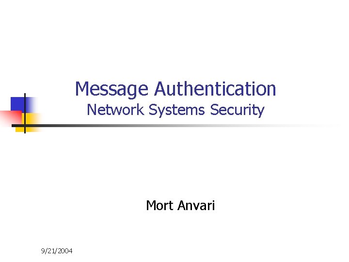 Message Authentication Network Systems Security Mort Anvari 9/21/2004 
