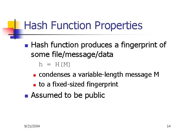 Hash Function Properties n Hash function produces a fingerprint of some file/message/data h =