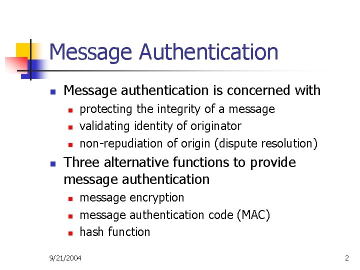 Message Authentication n Message authentication is concerned with n n protecting the integrity of