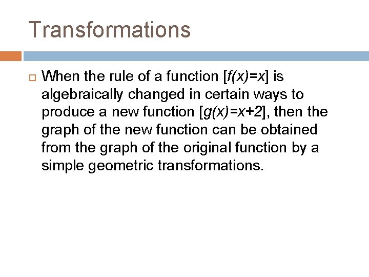 Transformations When the rule of a function [f(x)=x] is algebraically changed in certain ways