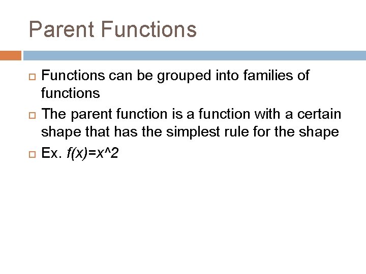 Parent Functions can be grouped into families of functions The parent function is a