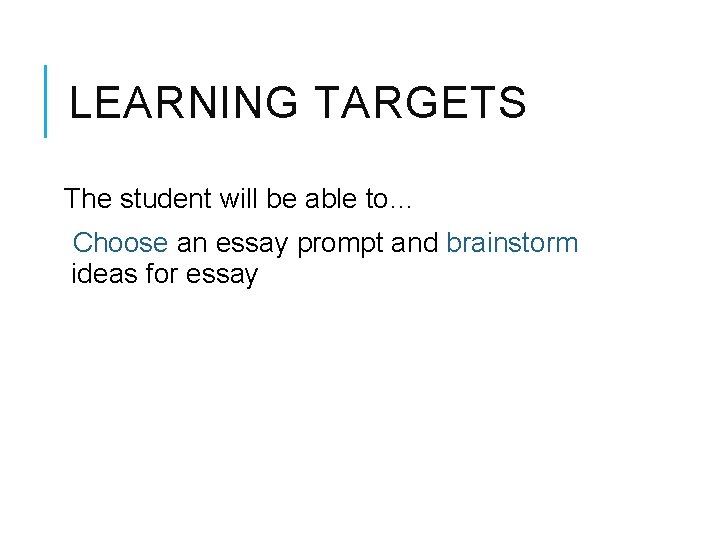 LEARNING TARGETS The student will be able to… Choose an essay prompt and brainstorm