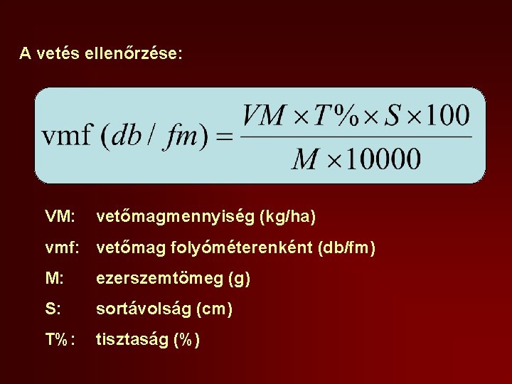 A vetés ellenőrzése: VM: vetőmagmennyiség (kg/ha) vmf: vetőmag folyóméterenként (db/fm) M: ezerszemtömeg (g) S: