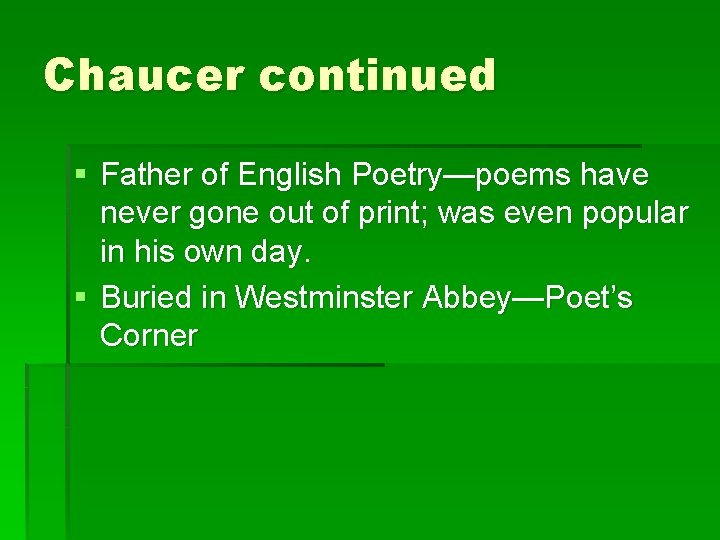 Chaucer continued § Father of English Poetry—poems have never gone out of print; was